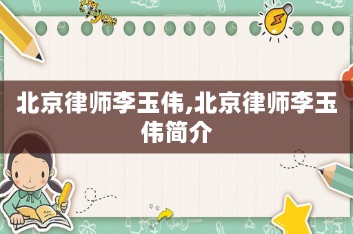北京律師李玉偉,北京律師李玉偉簡介