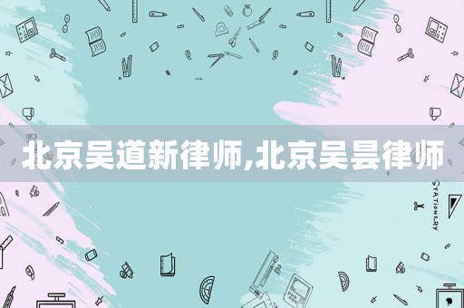 北京吳道新律師,北京吳曇律師