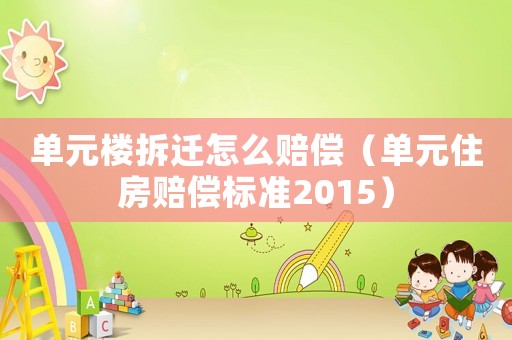 單元樓拆遷怎么賠償（單元住房賠償標準2015）