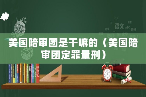美國陪審團是干嘛的（美國陪審團定罪量刑）