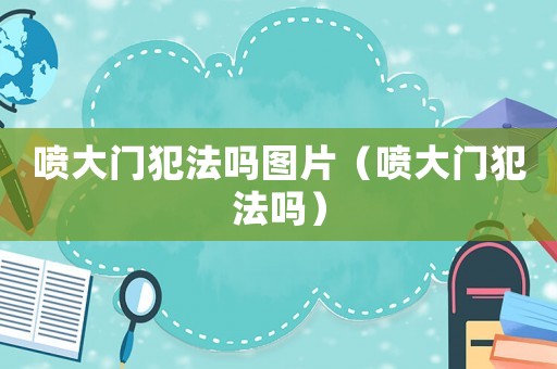 噴大門犯法嗎圖片（噴大門犯法嗎）