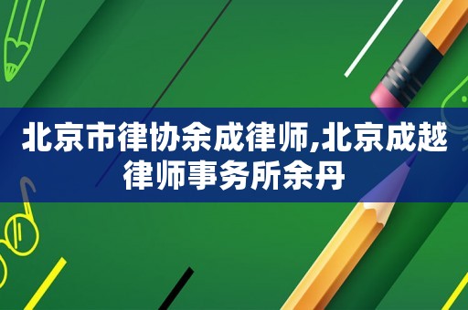 北京市律協余成律師,北京成越律師事務所余丹
