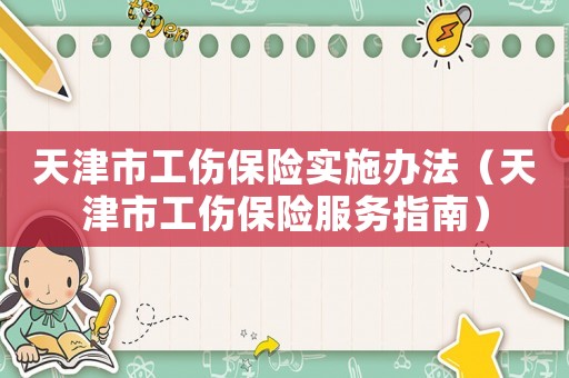 天津市工傷保險實施辦法（天津市工傷保險服務(wù)指南）