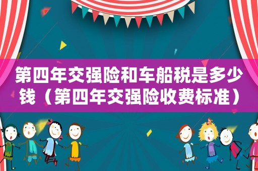 第四年交強險和車船稅是多少錢（第四年交強險收費標準）
