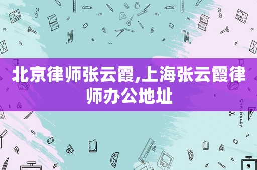 北京律師張云霞,上海張云霞律師辦公地址