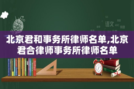 北京君和事務(wù)所律師名單,北京君合律師事務(wù)所律師名單