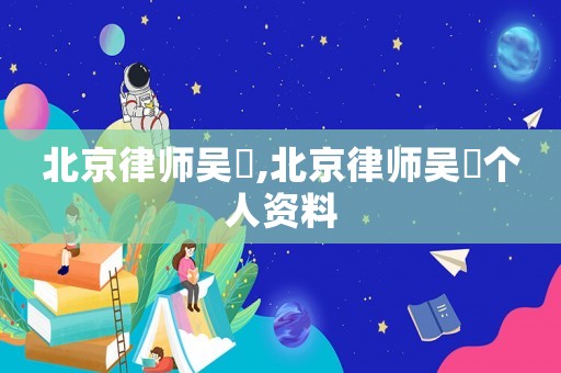 北京律師吳喆,北京律師吳喆個人資料