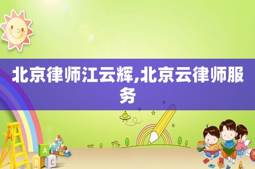 北京律師江云輝,北京云律師服務(wù)