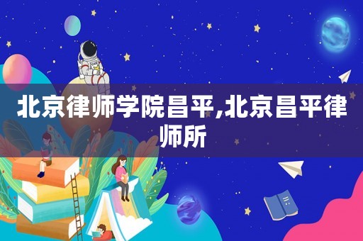 北京律師學院昌平,北京昌平律師所