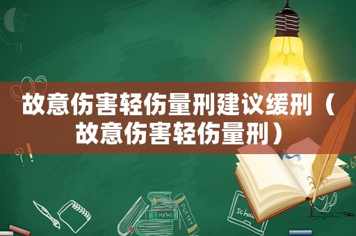 故意傷害輕傷量刑建議緩刑（故意傷害輕傷量刑）