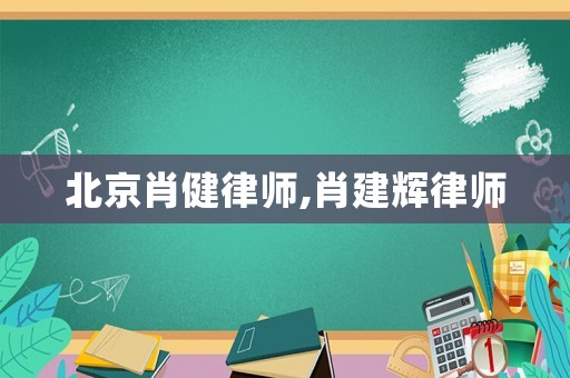 北京肖健律師,肖建輝律師