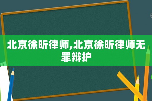 北京徐昕律師,北京徐昕律師無罪辯護