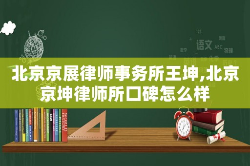北京京展律師事務所王坤,北京京坤律師所口碑怎么樣