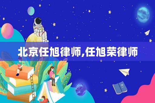 北京任旭律師,任旭榮律師