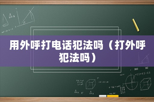 用外呼打電話犯法嗎（打外呼犯法嗎）