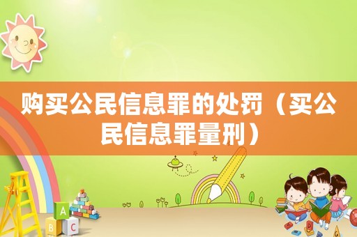 購買公民信息罪的處罰（買公民信息罪量刑）