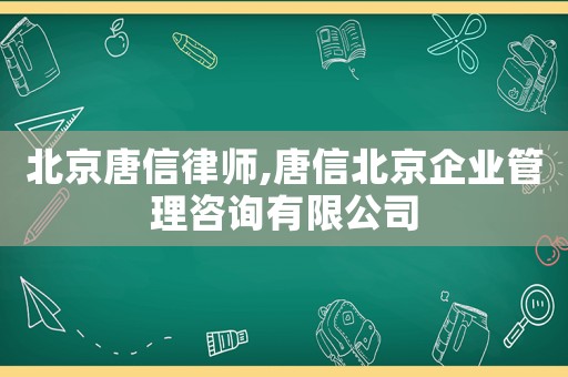 北京唐信律師,唐信北京企業管理咨詢有限公司