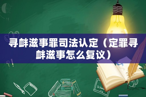 尋釁滋事罪司法認(rèn)定（定罪尋釁滋事怎么復(fù)議）
