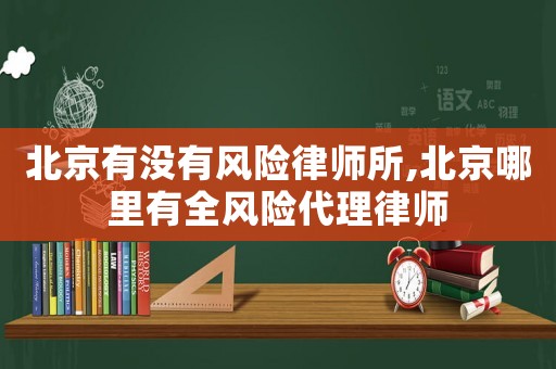 北京有沒有風險律師所,北京哪里有全風險代理律師