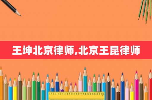 王坤北京律師,北京王昆律師
