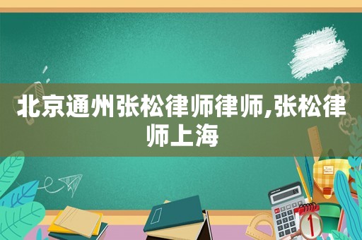 北京通州張松律師律師,張松律師上海
