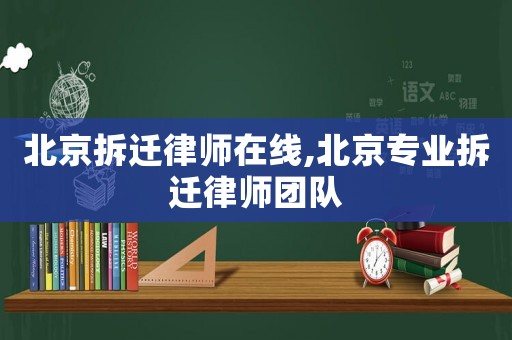 北京拆遷律師在線,北京專業拆遷律師團隊