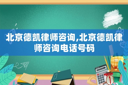 北京德凱律師咨詢,北京德凱律師咨詢電話號碼
