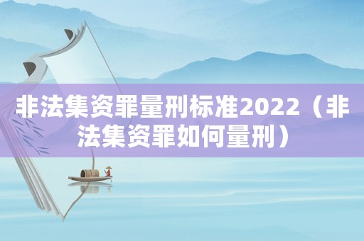 非法集資罪量刑標準2022（非法集資罪如何量刑）