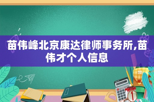 苗偉峰北京康達律師事務所,苗偉才個人信息