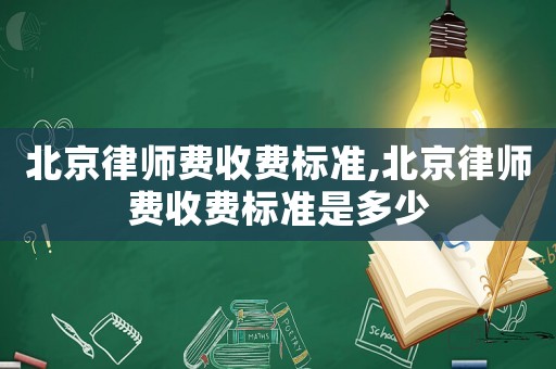 北京律師費收費標準,北京律師費收費標準是多少