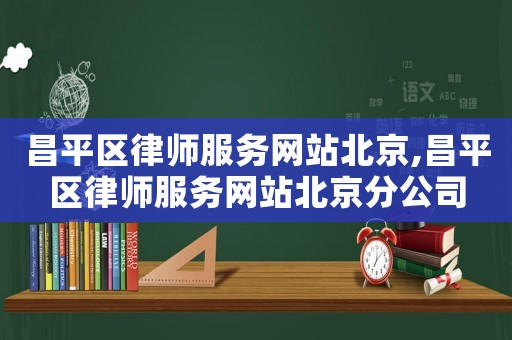 昌平區律師服務網站北京,昌平區律師服務網站北京分公司