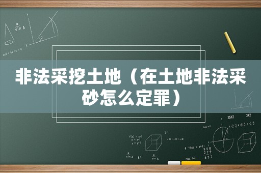 非法采挖土地（在土地非法采砂怎么定罪）
