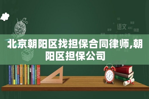 北京朝陽區(qū)找擔保合同律師,朝陽區(qū)擔保公司