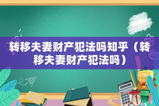轉移夫妻財產犯法嗎知乎（轉移夫妻財產犯法嗎）