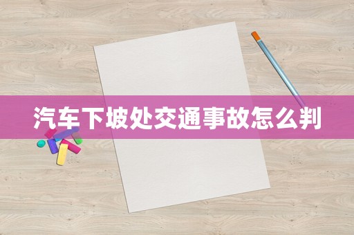 汽車下坡處交通事故怎么判