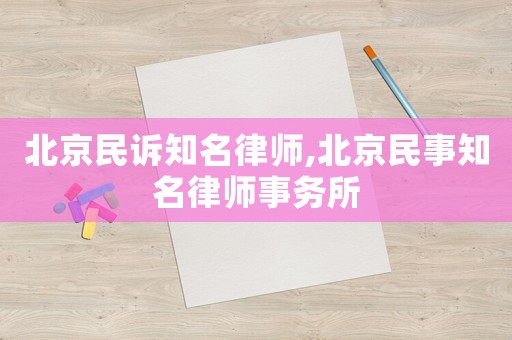 北京民訴知名律師,北京民事知名律師事務所