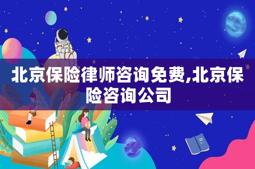北京保險律師咨詢免費,北京保險咨詢公司