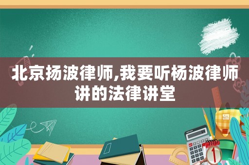 北京揚波律師,我要聽楊波律師講的法律講堂