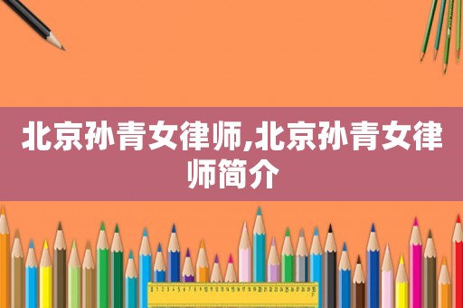 北京孫青女律師,北京孫青女律師簡介