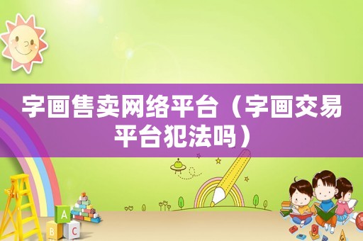 字畫售賣網絡平臺（字畫交易平臺犯法嗎）
