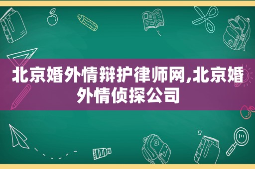 北京婚外情辯護律師網,北京婚外情偵探公司