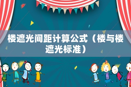 樓遮光間距計算公式（樓與樓遮光標準）