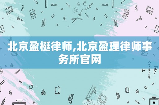 北京盈梃律師,北京盈理律師事務所官網