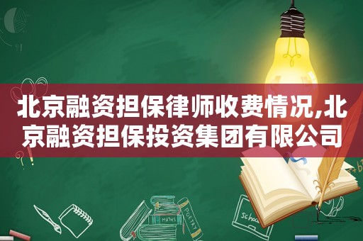 北京融資擔保律師收費情況,北京融資擔保投資集團有限公司