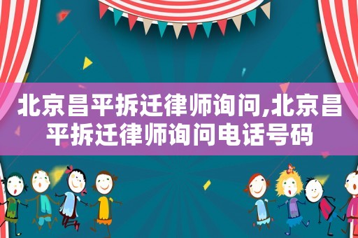 北京昌平拆遷律師詢問,北京昌平拆遷律師詢問電話號碼