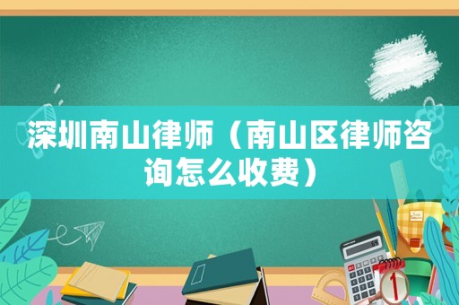 深圳南山律師（南山區律師咨詢怎么收費）