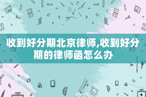 收到好分期北京律師,收到好分期的律師函怎么辦