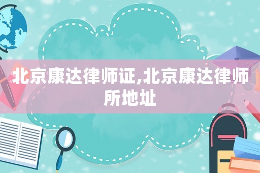 北京康達律師證,北京康達律師所地址