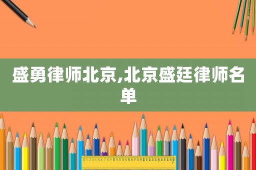 盛勇律師北京,北京盛廷律師名單
