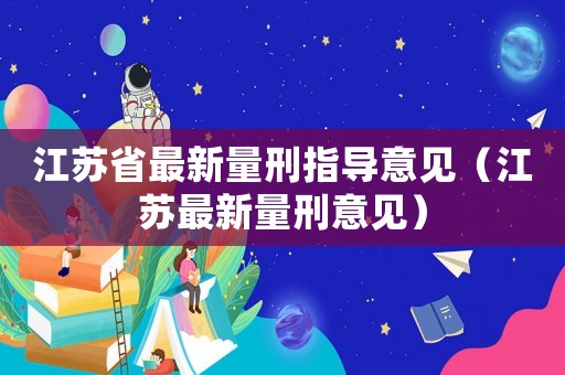 江蘇省最新量刑指導意見（江蘇最新量刑意見）